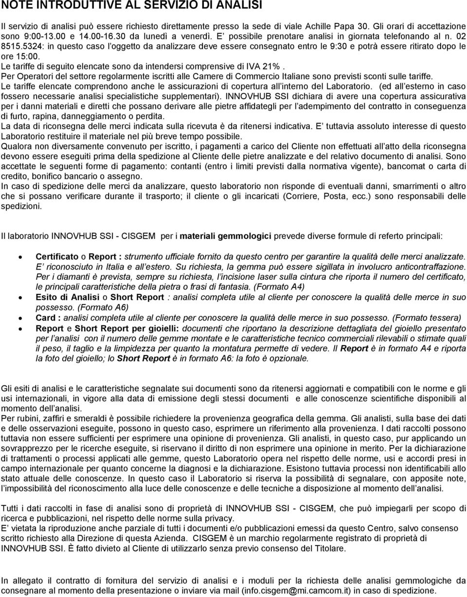 5324: in questo caso l oggetto da analizzare deve essere consegnato entro le 9:30 e potrà essere ritirato dopo le ore 15:00. Le tariffe di seguito elencate sono da intendersi comprensive di IVA 21%.