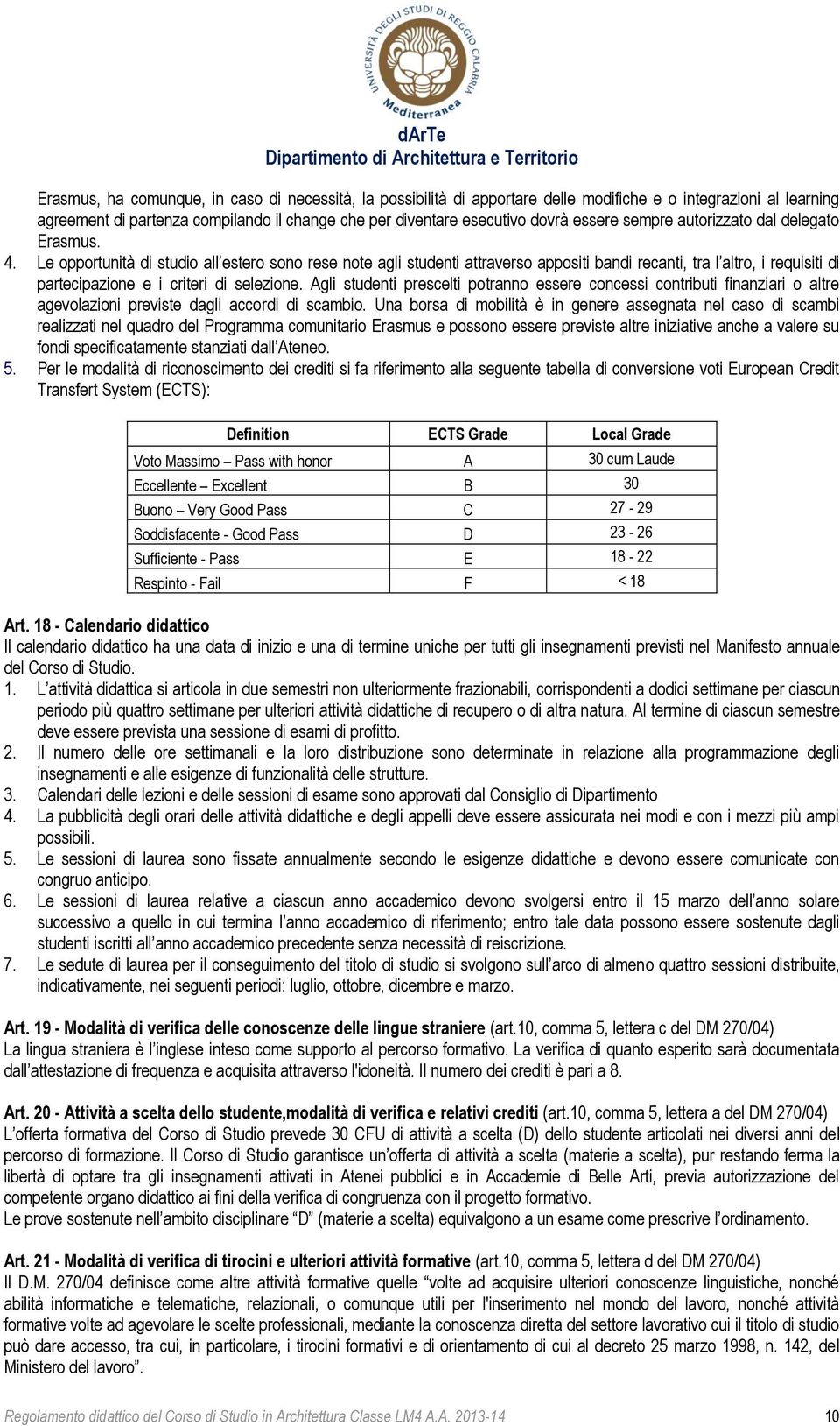 Le opportunità di studio all estero sono rese note agli studenti attraverso appositi bandi recanti, tra l altro, i requisiti di partecipazione e i criteri di selezione.