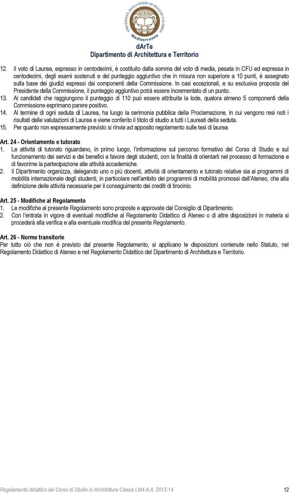 In casi eccezionali, e su esclusiva proposta del Presidente della Commissione, il punteggio aggiuntivo potrà essere incrementato di un punto. 13.