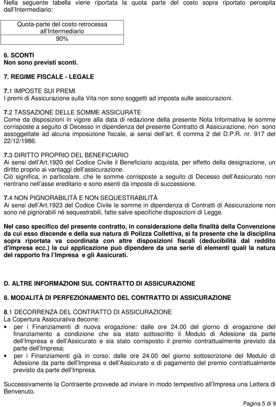 1 IMPOSTE SUI PREMI I premi di Assicurazione sulla Vita non sono soggetti ad imposta sulle assicurazioni. 7.