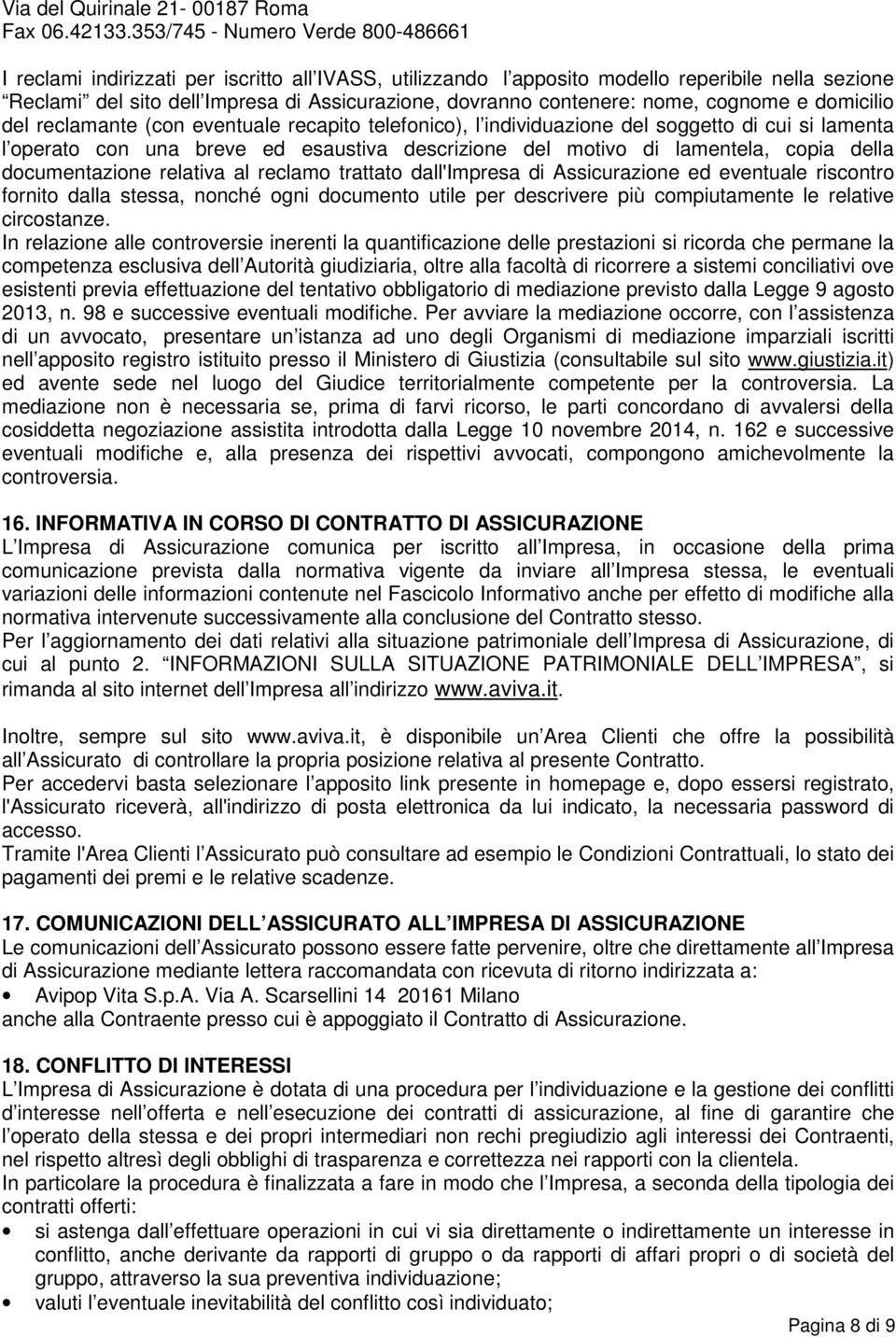 contenere: nome, cognome e domicilio del reclamante (con eventuale recapito telefonico), l individuazione del soggetto di cui si lamenta l operato con una breve ed esaustiva descrizione del motivo di