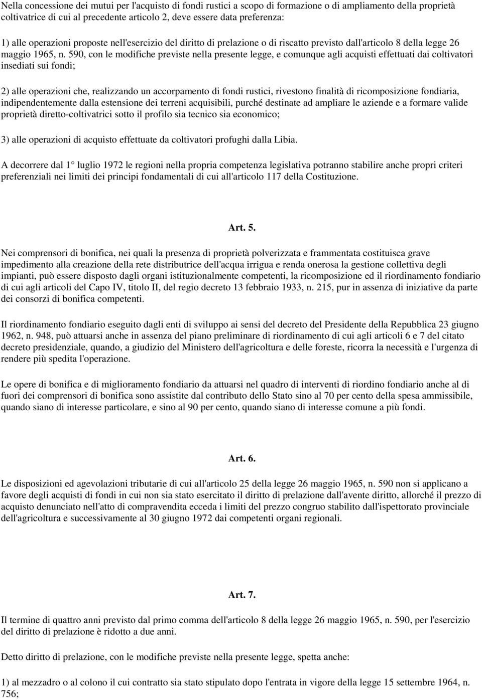 590, con le modifiche previste nella presente legge, e comunque agli acquisti effettuati dai coltivatori insediati sui fondi; 2) alle operazioni che, realizzando un accorpamento di fondi rustici,