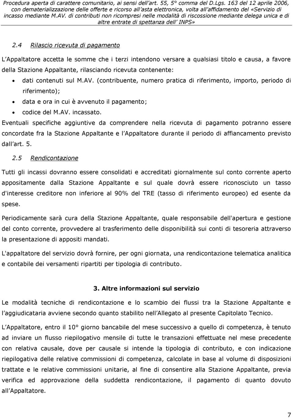 Eventuali specifiche aggiuntive da comprendere nella ricevuta di pagamento potranno essere concordate fra la Stazione Appaltante e l Appaltatore durante il periodo di affiancamento previsto dall art.