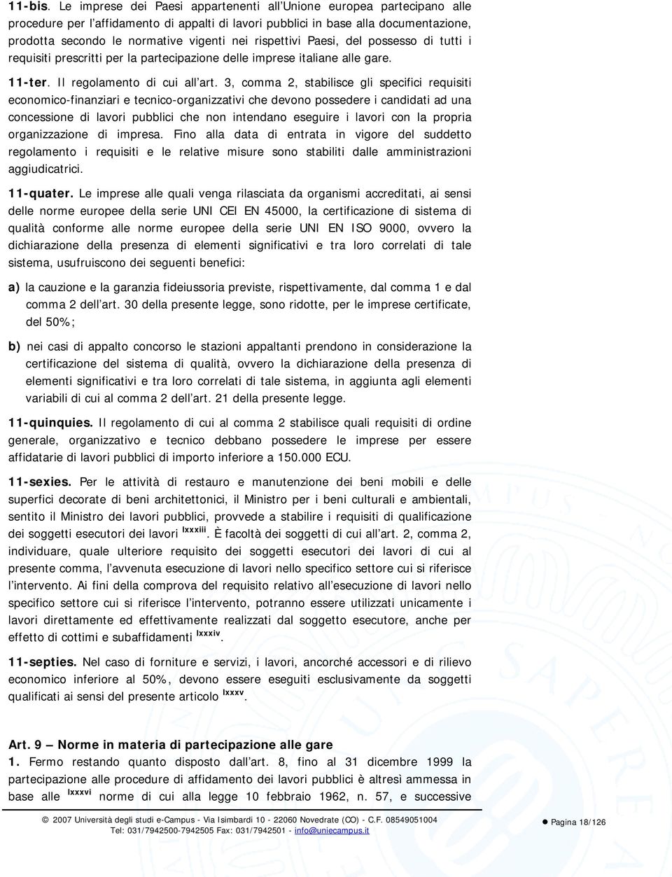 rispettivi Paesi, del possesso di tutti i requisiti prescritti per la partecipazione delle imprese italiane alle gare. 11-ter. Il regolamento di cui all art.