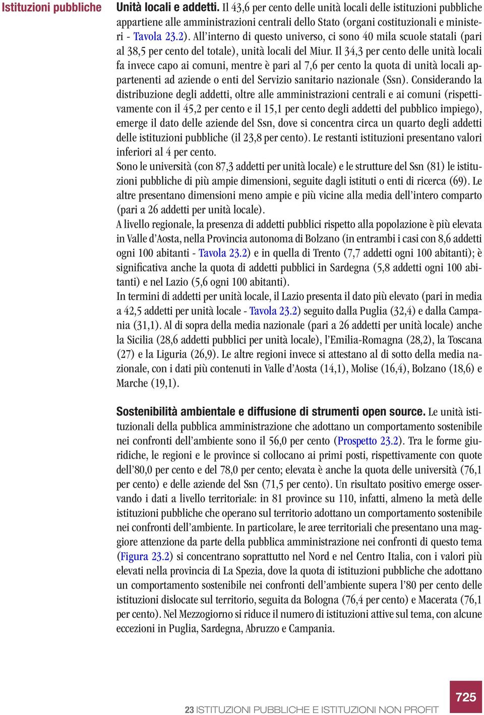 All interno di questo universo, ci sono 40 mila scuole statali (pari al 38,5 per cento del totale), unità locali del Miur.