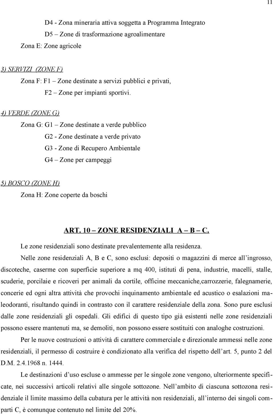 4) VERDE (ZONE G) Zona G: G1 Zone destinate a verde pubblico G2 - Zone destinate a verde privato G3 - Zone di Recupero Ambientale G4 Zone per campeggi 5) BOSCO (ZONE H) Zona H: Zone coperte da boschi