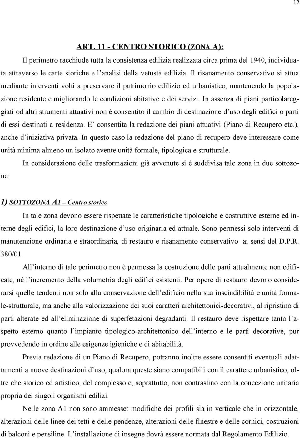 Il risanamento conservativo si attua mediante interventi volti a preservare il patrimonio edilizio ed urbanistico, mantenendo la popolazione residente e migliorando le condizioni abitative e dei