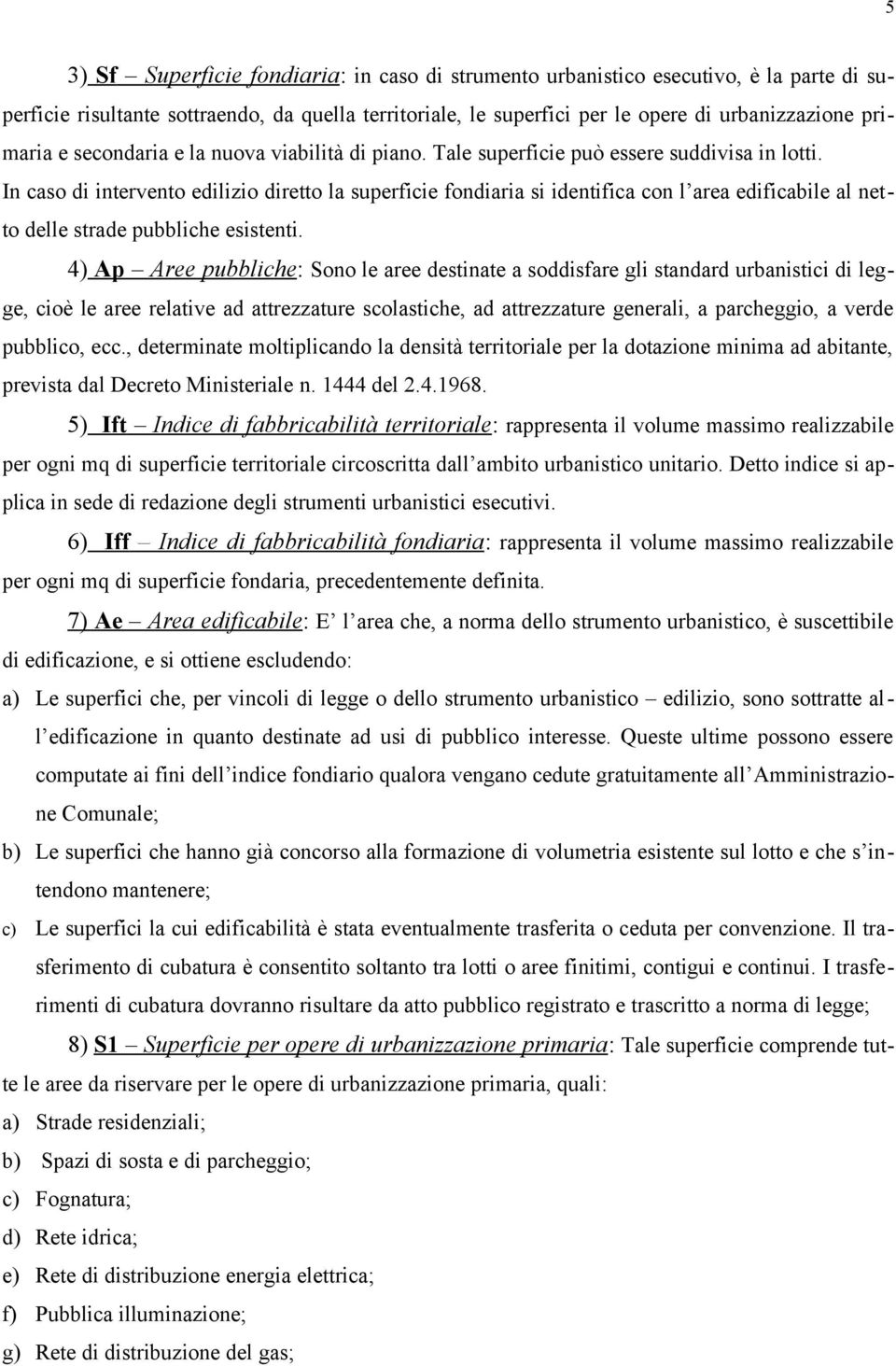 In caso di intervento edilizio diretto la superficie fondiaria si identifica con l area edificabile al netto delle strade pubbliche esistenti.