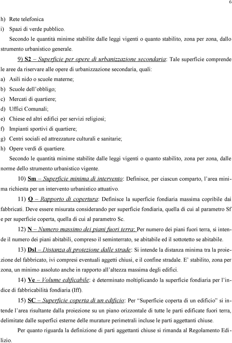 obbligo; c) Mercati di quartiere; d) Uffici Comunali; e) Chiese ed altri edifici per servizi religiosi; f) Impianti sportivi di quartiere; g) Centri sociali ed attrezzature culturali e sanitarie; h)