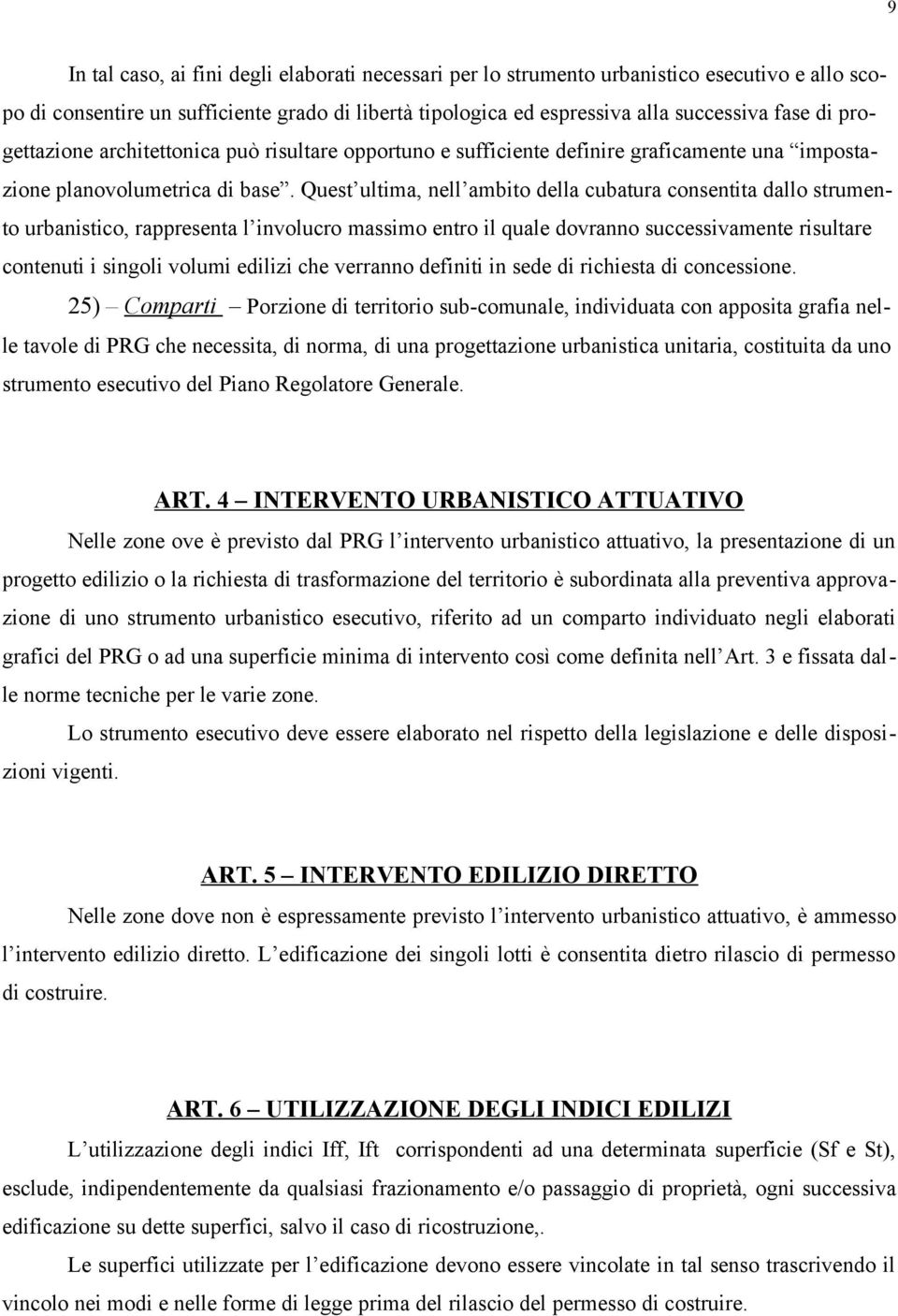 Quest ultima, nell ambito della cubatura consentita dallo strumento urbanistico, rappresenta l involucro massimo entro il quale dovranno successivamente risultare contenuti i singoli volumi edilizi