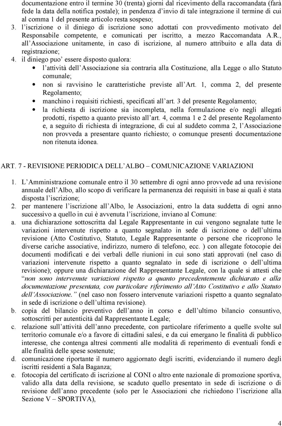 R., all Associazione unitamente, in caso di iscrizione, al numero attribuito e alla data di registrazione; 4.