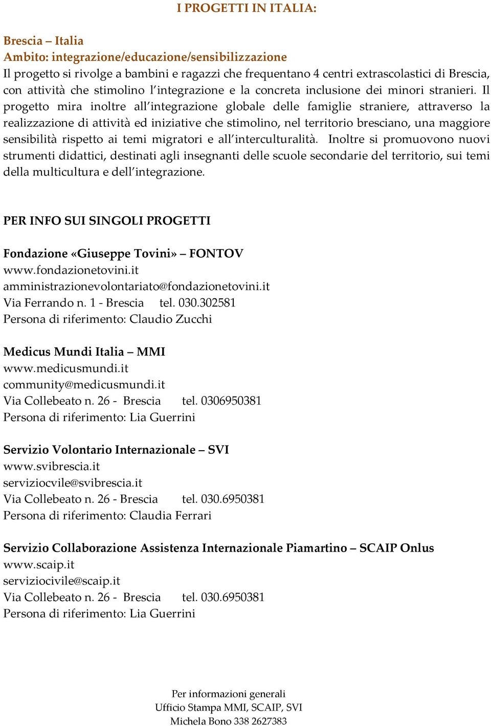 Il progetto mira inoltre all integrazione globale delle famiglie straniere, attraverso la realizzazione di attività ed iniziative che stimolino, nel territorio bresciano, una maggiore sensibilità