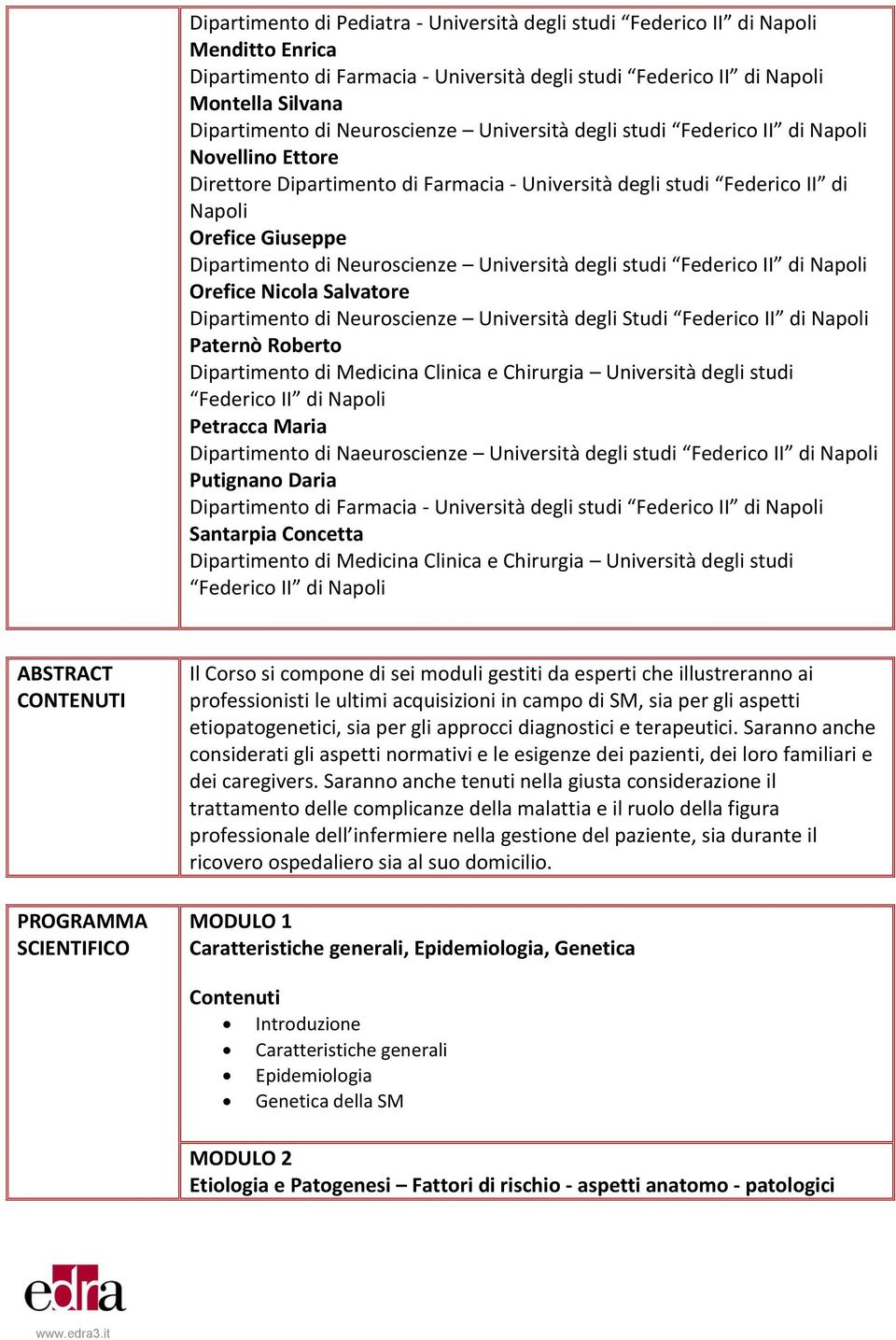 Paternò Roberto Federico II di Napoli Petracca Maria Dipartimento di Naeuroscienze Università degli studi Federico II di Napoli Putignano Daria Dipartimento di Farmacia - Università degli studi