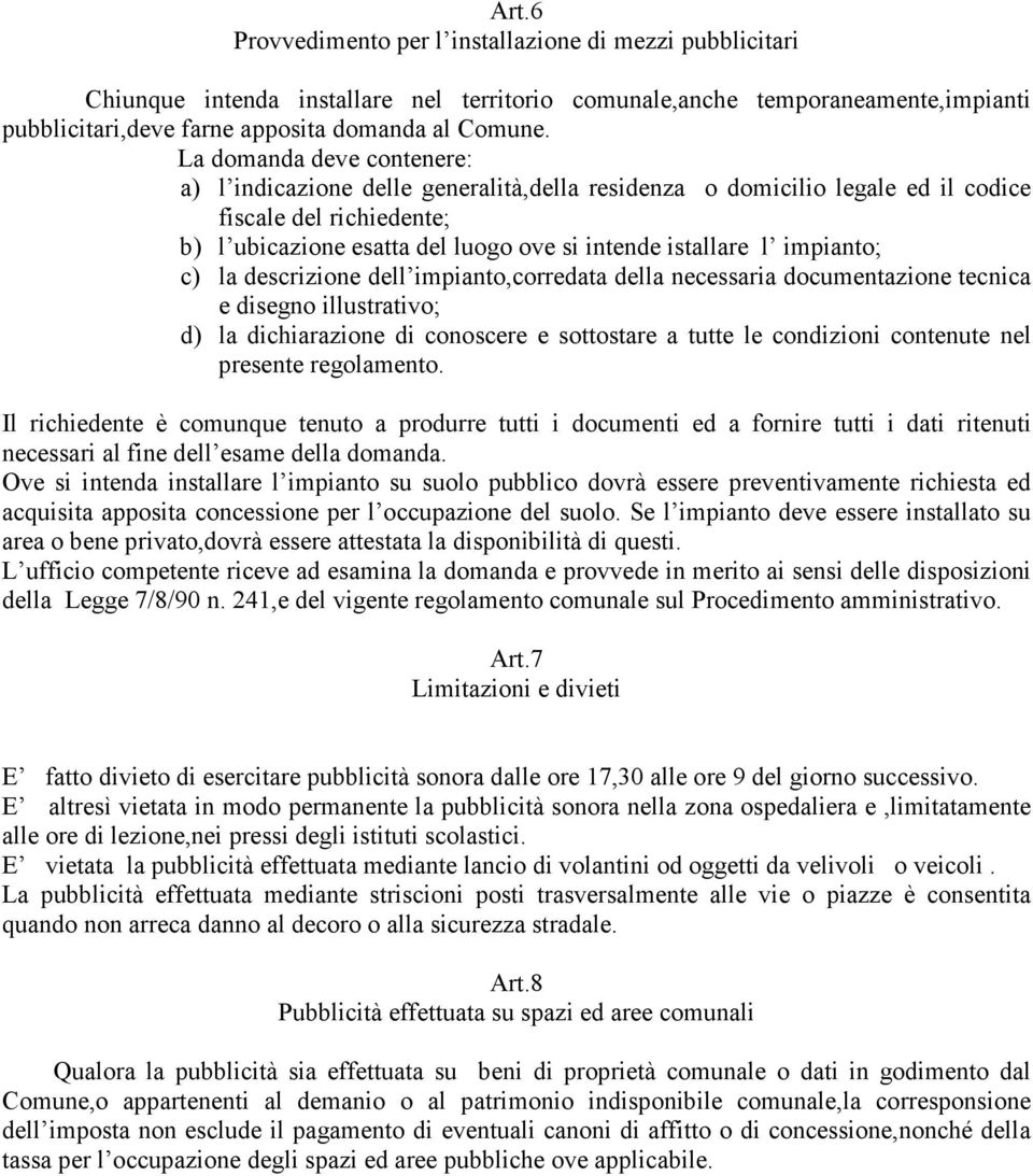 impianto; c) la descrizione dell impianto,corredata della necessaria documentazione tecnica e disegno illustrativo; d) la dichiarazione di conoscere e sottostare a tutte le condizioni contenute nel