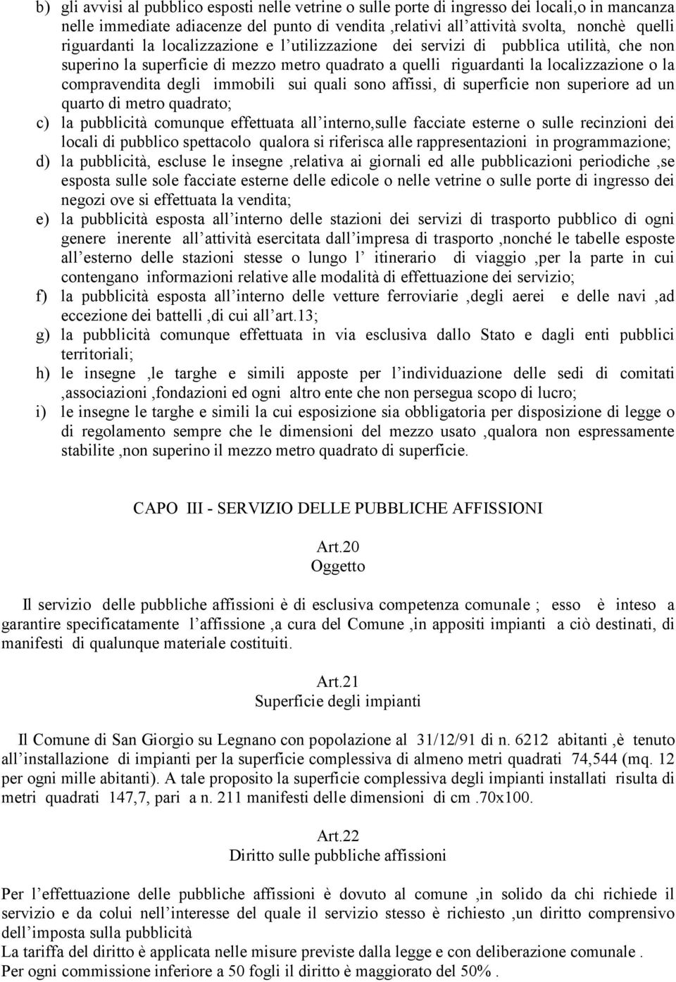 immobili sui quali sono affissi, di superficie non superiore ad un quarto di metro quadrato; c) la pubblicità comunque effettuata all interno,sulle facciate esterne o sulle recinzioni dei locali di