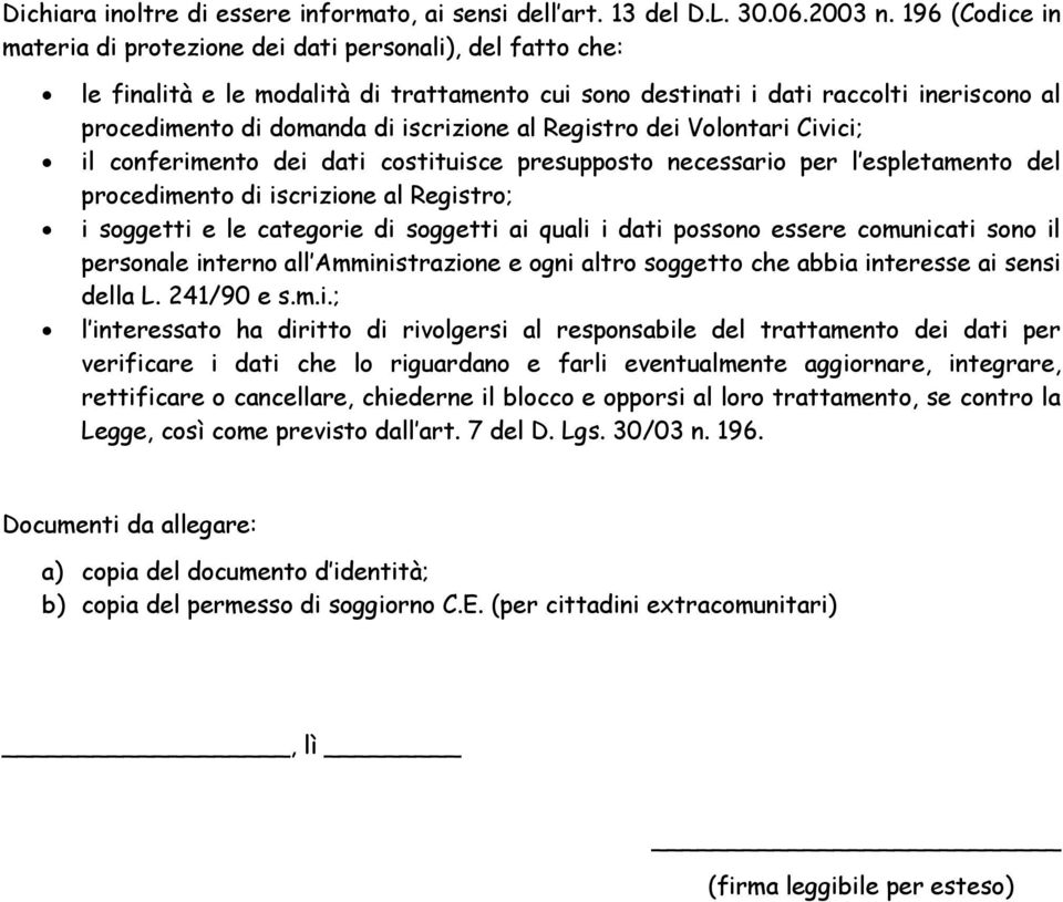 iscrizione al Registro dei Volontari Civici; il conferimento dei dati costituisce presupposto necessario per l espletamento del procedimento di iscrizione al Registro; i soggetti e le categorie di