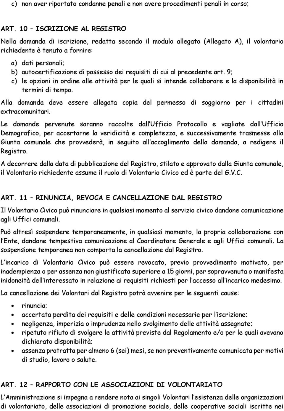 possesso dei requisiti di cui al precedente art. 9; c) le opzioni in ordine alle attività per le quali si intende collaborare e la disponibilità in termini di tempo.