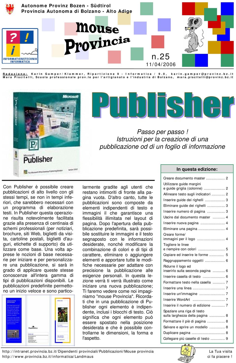 Istruzioni per la creazione di una pubblicazione od di un foglio di informazione In questa edizione: Con Publisher è possibile creare pubblicazioni di alto livello con gli stessi tempi, se non in