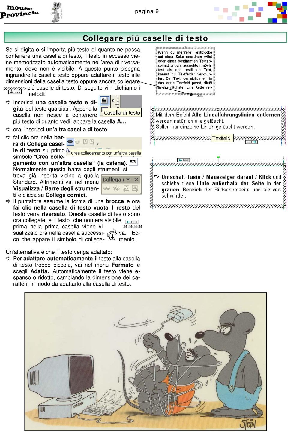 Di seguito vi indichiamo i metodi: Inserisci una casella testo e digita del testo qualsiasi.