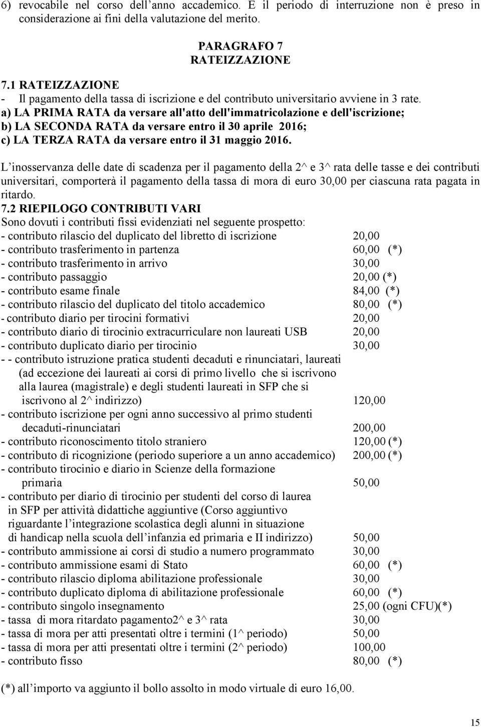 a) LA PRIMA RATA da versare all'atto dell'immatricolazione e dell'iscrizione; b) LA SECONDA RATA da versare entro il 30 aprile 2016; c) LA TERZA RATA da versare entro il 31 maggio 2016.