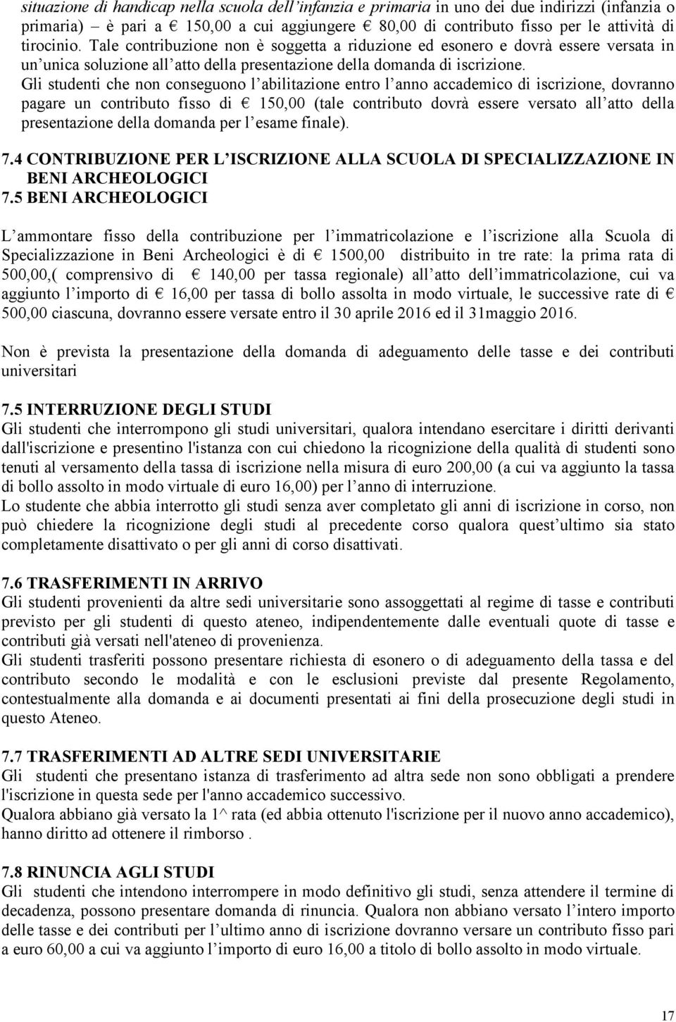 Gli studenti che non conseguono l abilitazione entro l anno accademico di iscrizione, dovranno pagare un contributo fisso di 150,00 (tale contributo dovrà essere versato all atto della presentazione