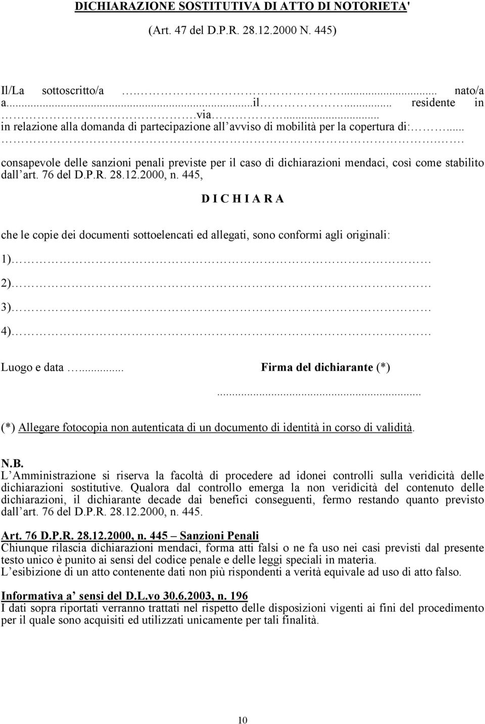 .... consapevole delle sanzioni penali previste per il caso di dichiarazioni mendaci, così come stabilito dall art. 76 del D.P.R. 28.12.2000, n.