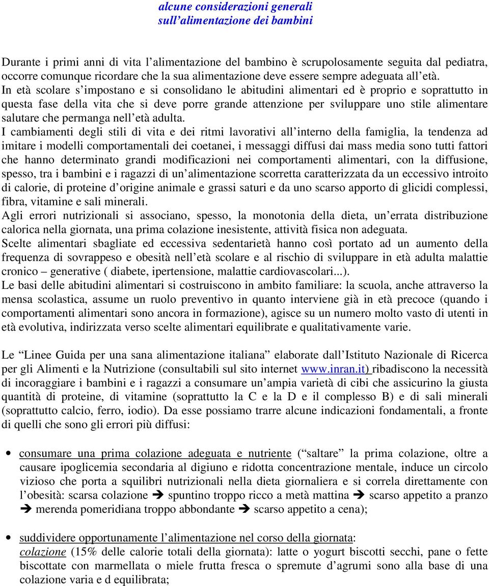 In età scolare s impostano e si consolidano le abitudini alimentari ed è proprio e soprattutto in questa fase della vita che si deve porre grande attenzione per sviluppare uno stile alimentare