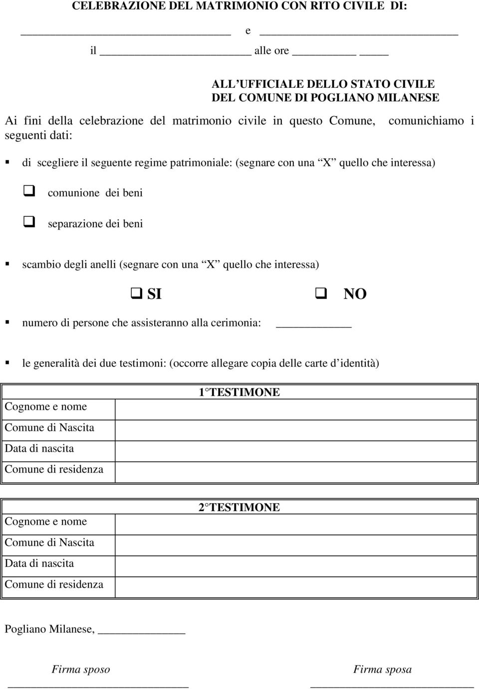 (segnare con una X quello che interessa) SI numero di persone che assisteranno alla cerimonia: NO le generalità dei due testimoni: (occorre allegare copia delle carte d identità) Cognome e