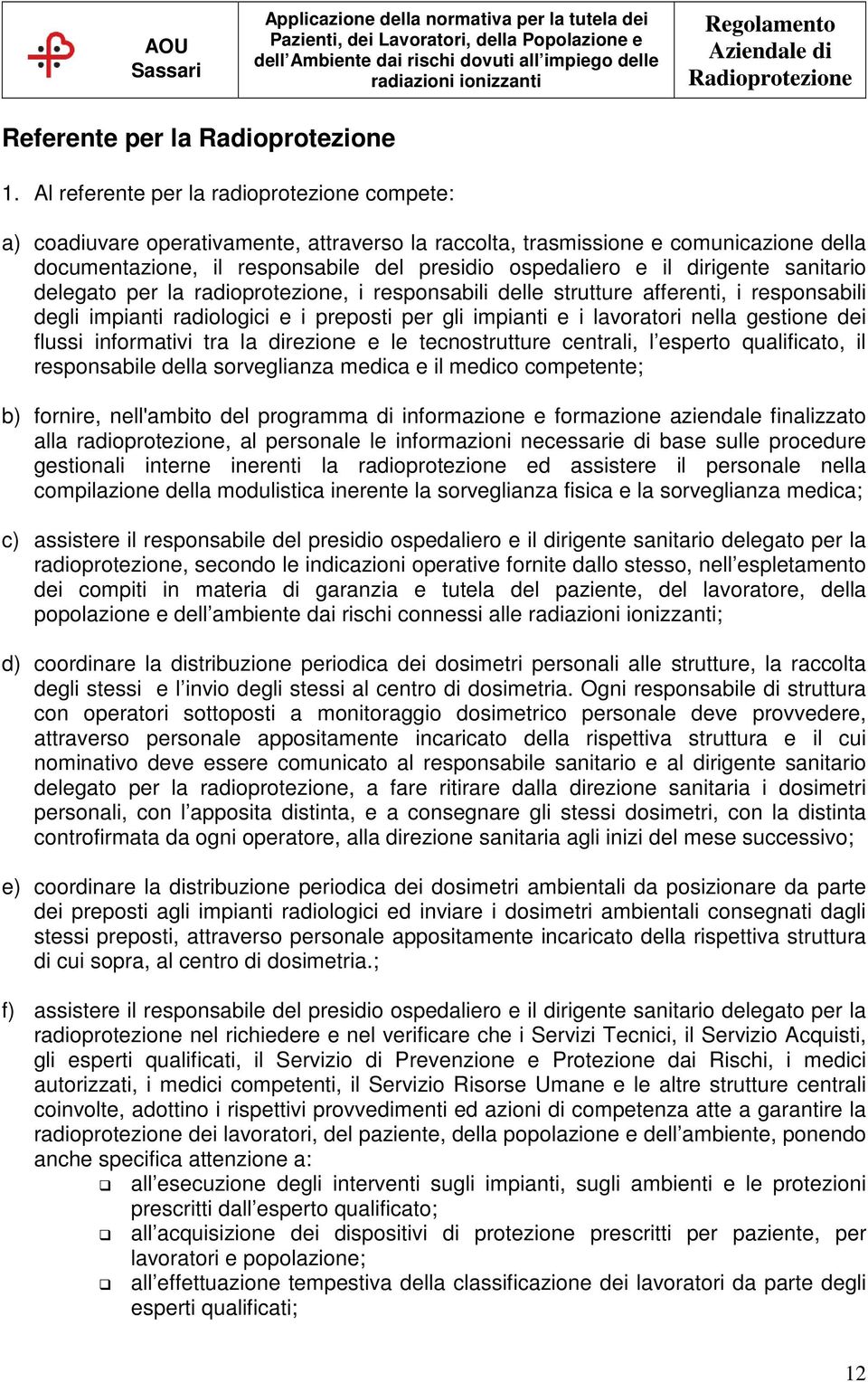 dirigente sanitario delegato per la radioprotezione, i responsabili delle strutture afferenti, i responsabili degli impianti radiologici e i preposti per gli impianti e i lavoratori nella gestione