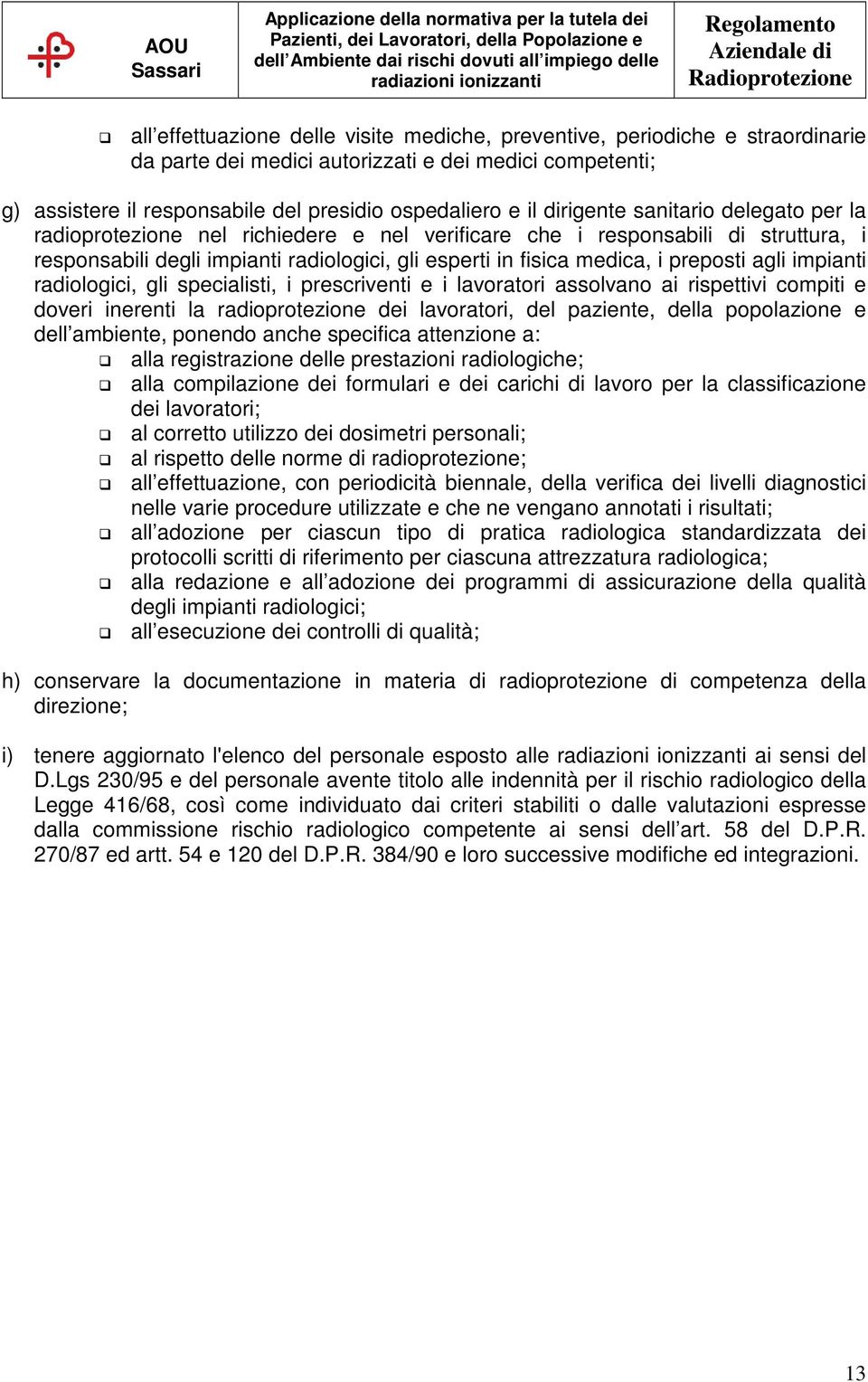 preposti agli impianti radiologici, gli specialisti, i prescriventi e i lavoratori assolvano ai rispettivi compiti e doveri inerenti la radioprotezione dei lavoratori, del paziente, della popolazione