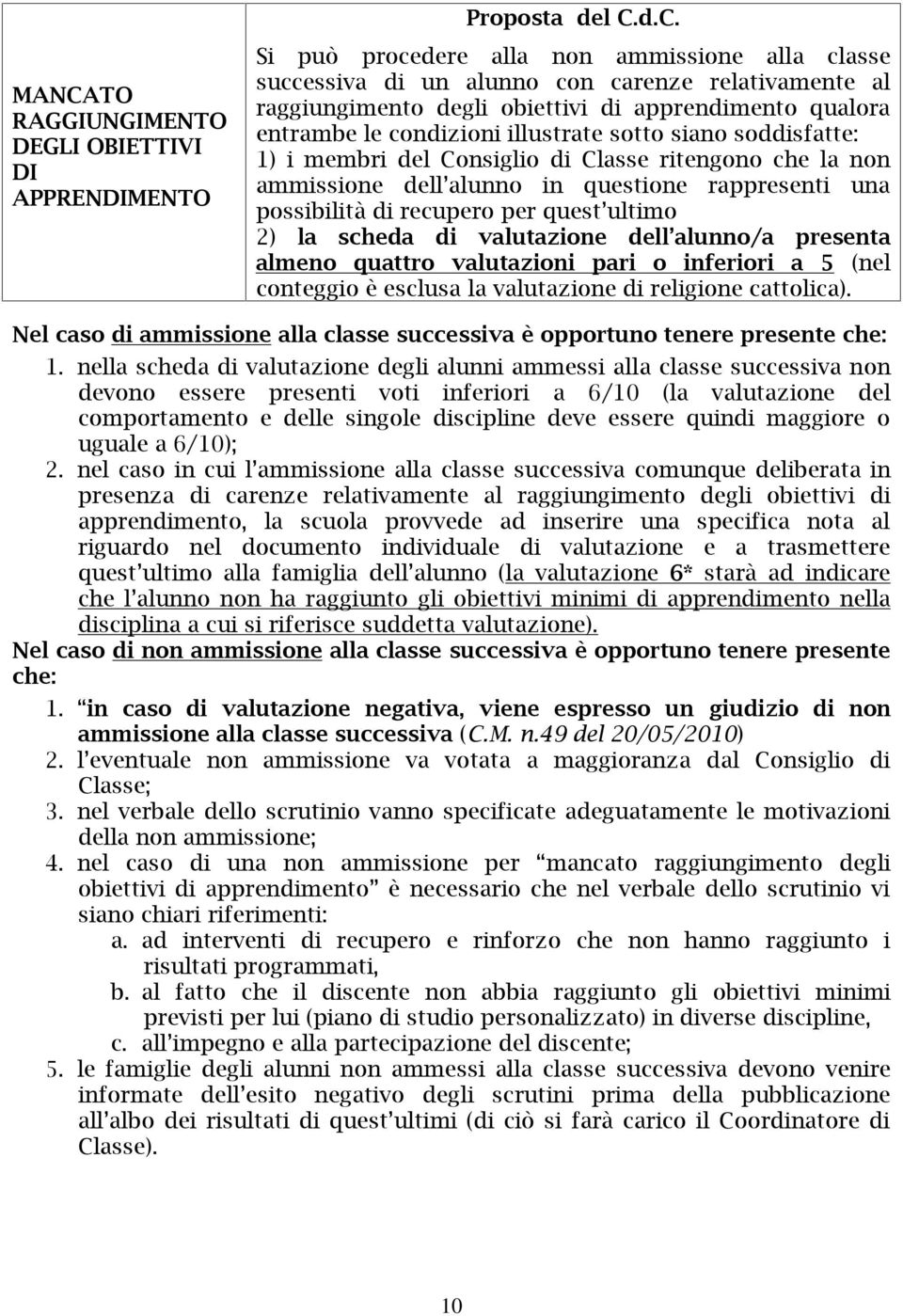 una possibilità di recupero per quest ultimo 2) la scheda di valutazione dell alunno/a presenta almeno quattro valutazioni pari o inferiori a 5 (nel conteggio è esclusa la valutazione di religione