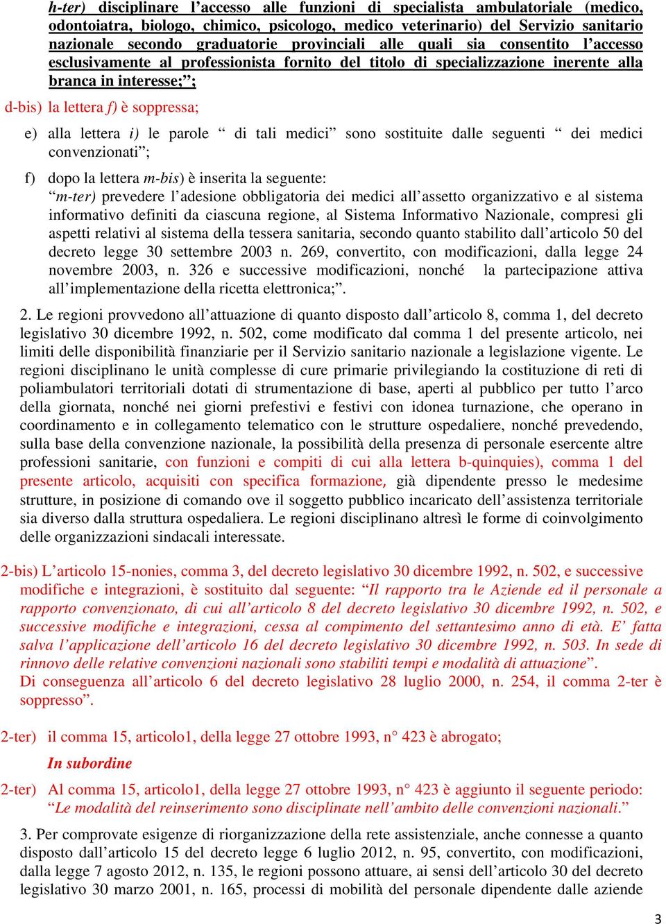 lettera i) le parole di tali medici sono sostituite dalle seguenti dei medici convenzionati ; f) dopo la lettera m-bis) è inserita la seguente: m-ter) prevedere l adesione obbligatoria dei medici all