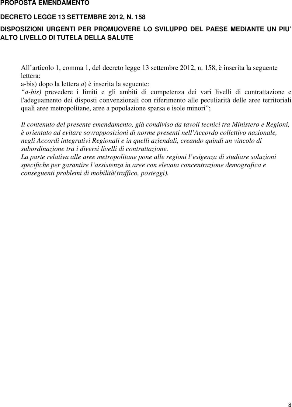 disposti convenzionali con riferimento alle peculiarità delle aree territoriali quali aree metropolitane, aree a popolazione sparsa e isole minori ; Il contenuto del presente emendamento, già