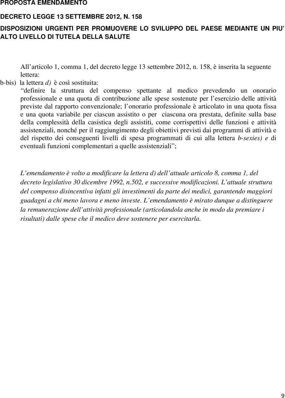 alle spese sostenute per l esercizio delle attività previste dal rapporto convenzionale; l onorario professionale è articolato in una quota fissa e una quota variabile per ciascun assistito o per