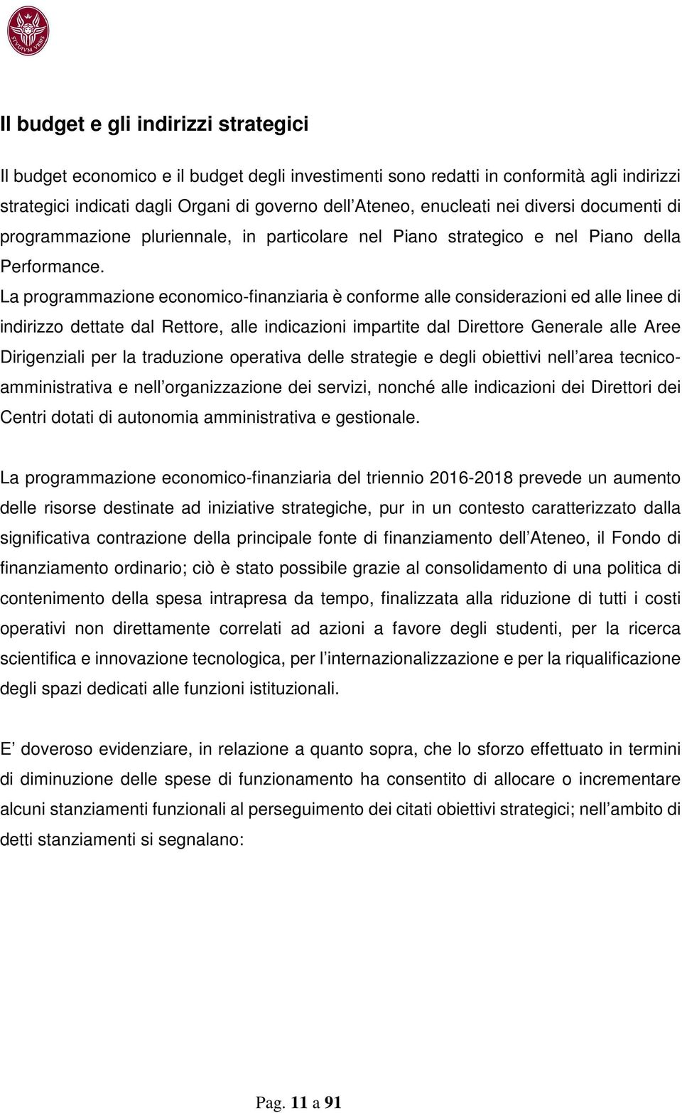 La programmazione economico-finanziaria è conforme alle considerazioni ed alle linee di indirizzo dettate dal Rettore, alle indicazioni impartite dal Direttore Generale alle Aree Dirigenziali per la