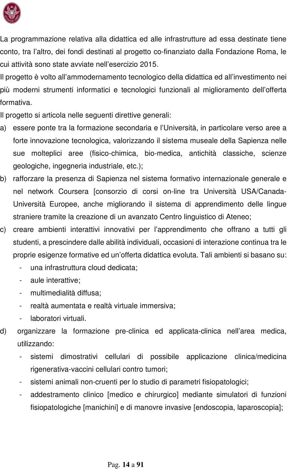 Il progetto è volto all ammodernamento tecnologico della didattica ed all investimento nei più moderni strumenti informatici e tecnologici funzionali al miglioramento dell offerta formativa.