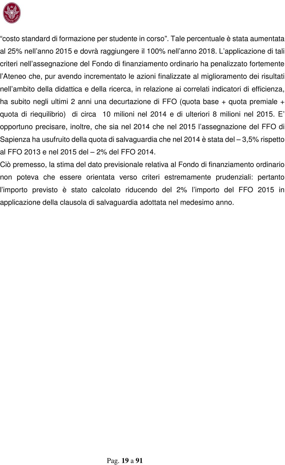 risultati nell ambito della didattica e della ricerca, in relazione ai correlati indicatori di efficienza, ha subito negli ultimi 2 anni una decurtazione di FFO (quota base + quota premiale + quota