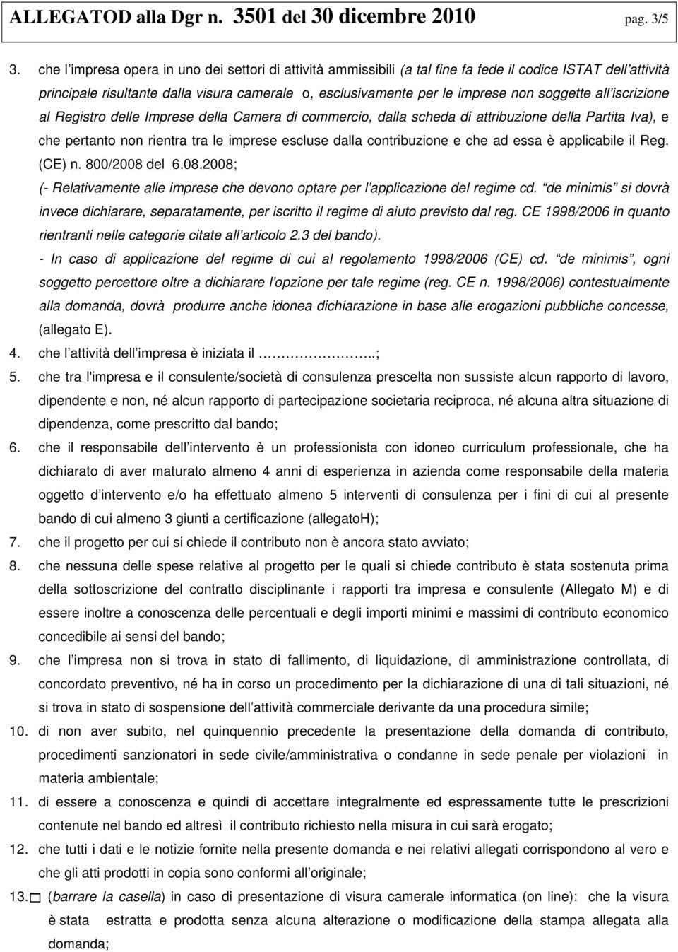 soggette all iscrizione al Registro delle Imprese della Camera di commercio, dalla scheda di attribuzione della Partita Iva), e che pertanto non rientra tra le imprese escluse dalla contribuzione e