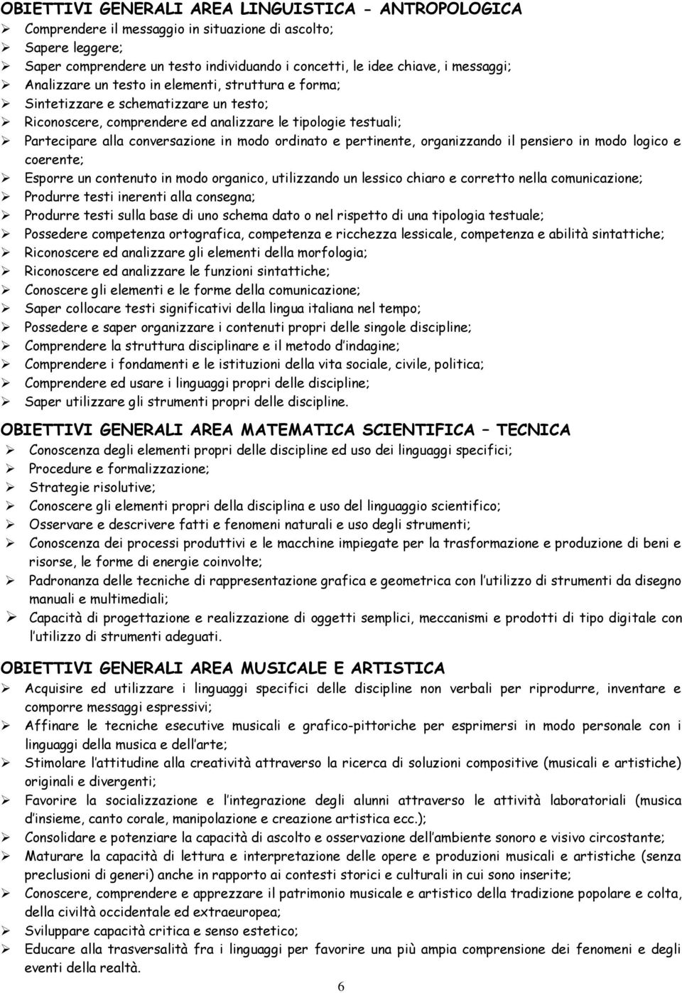 ordinato e pertinente, organizzando il pensiero in modo logico e coerente; Esporre un contenuto in modo organico, utilizzando un lessico chiaro e corretto nella comunicazione; Produrre testi inerenti