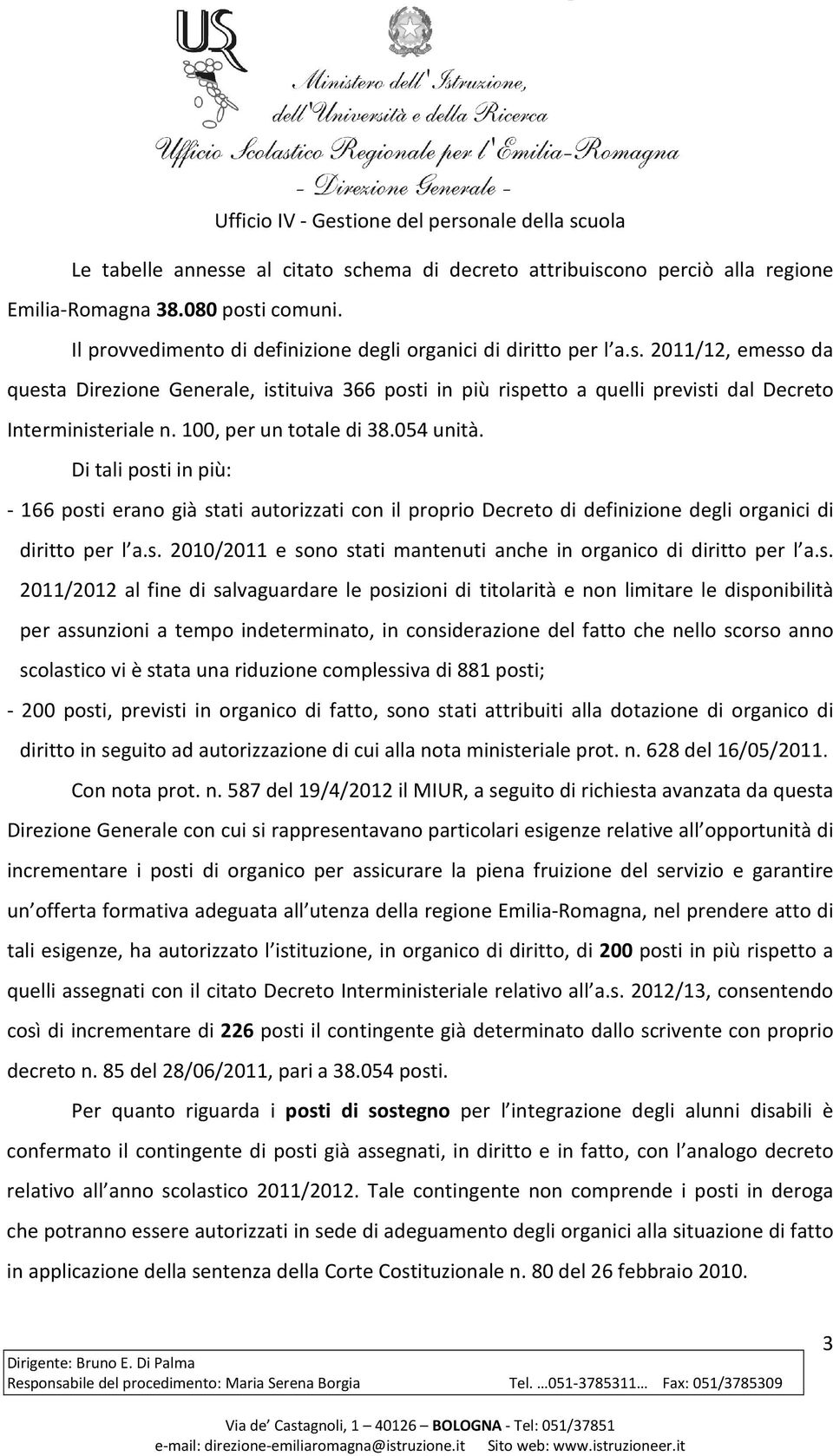 s. 2011/2012 al fine di salvaguardare le posizioni di titolarità e non limitare le disponibilità per assunzioni a tempo indeterminato, in considerazione del fatto che nello scorso anno scolastico vi