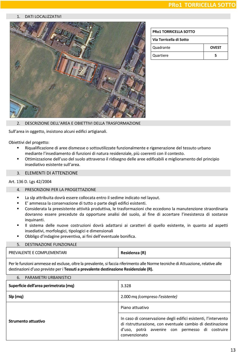 Obiettivi del progetto: Riqualificazione di aree dismesse o sottoutilizzate funzionalmente e rigenerazione del tessuto urbano mediante l insediamento di funzioni di natura residenziale, più coerenti