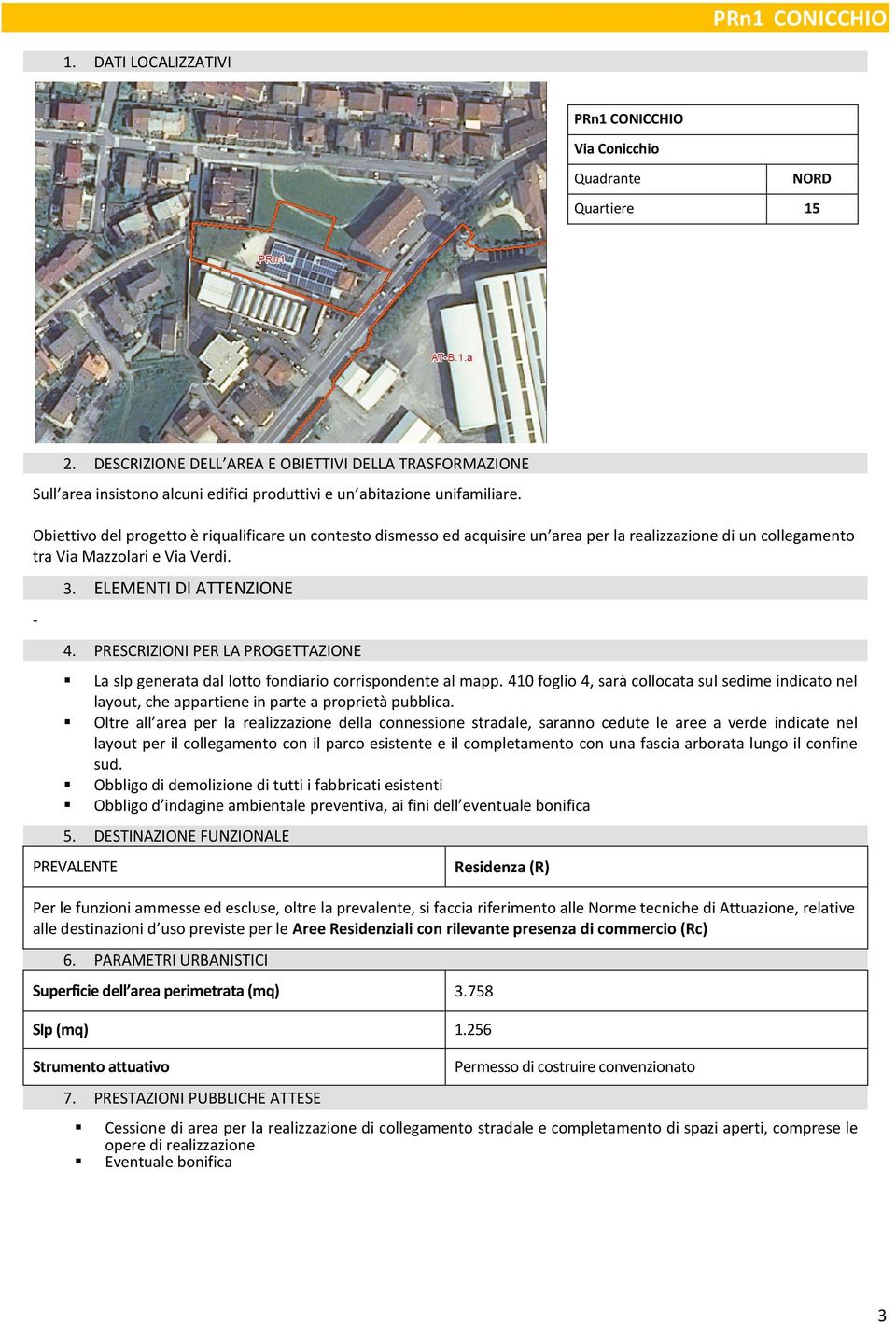 Obiettivo del progetto è riqualificare un contesto dismesso ed acquisire un area per la realizzazione di un collegamento tra Via Mazzolari e Via Verdi. - 3. ELEMENTI DI ATTENZIONE 4.