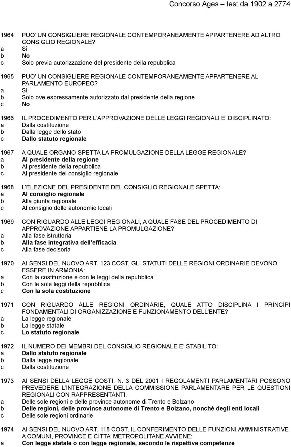 a Sì b Solo ove espressamente autorizzato dal presidente della regione c No 1966 IL PROCEDIMENTO PER L APPROVAZIONE DELLE LEGGI REGIONALI E DISCIPLINATO: a Dalla costituzione b Dalla legge dello