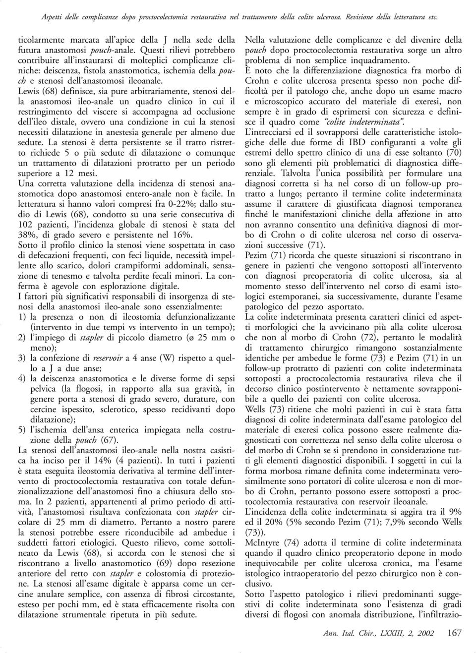 Questi rilievi potrebbero contribuire all instaurarsi di molteplici complicanze cliniche: deiscenza, fistola anastomotica, ischemia della pouch e stenosi dell anastomosi ileoanale.