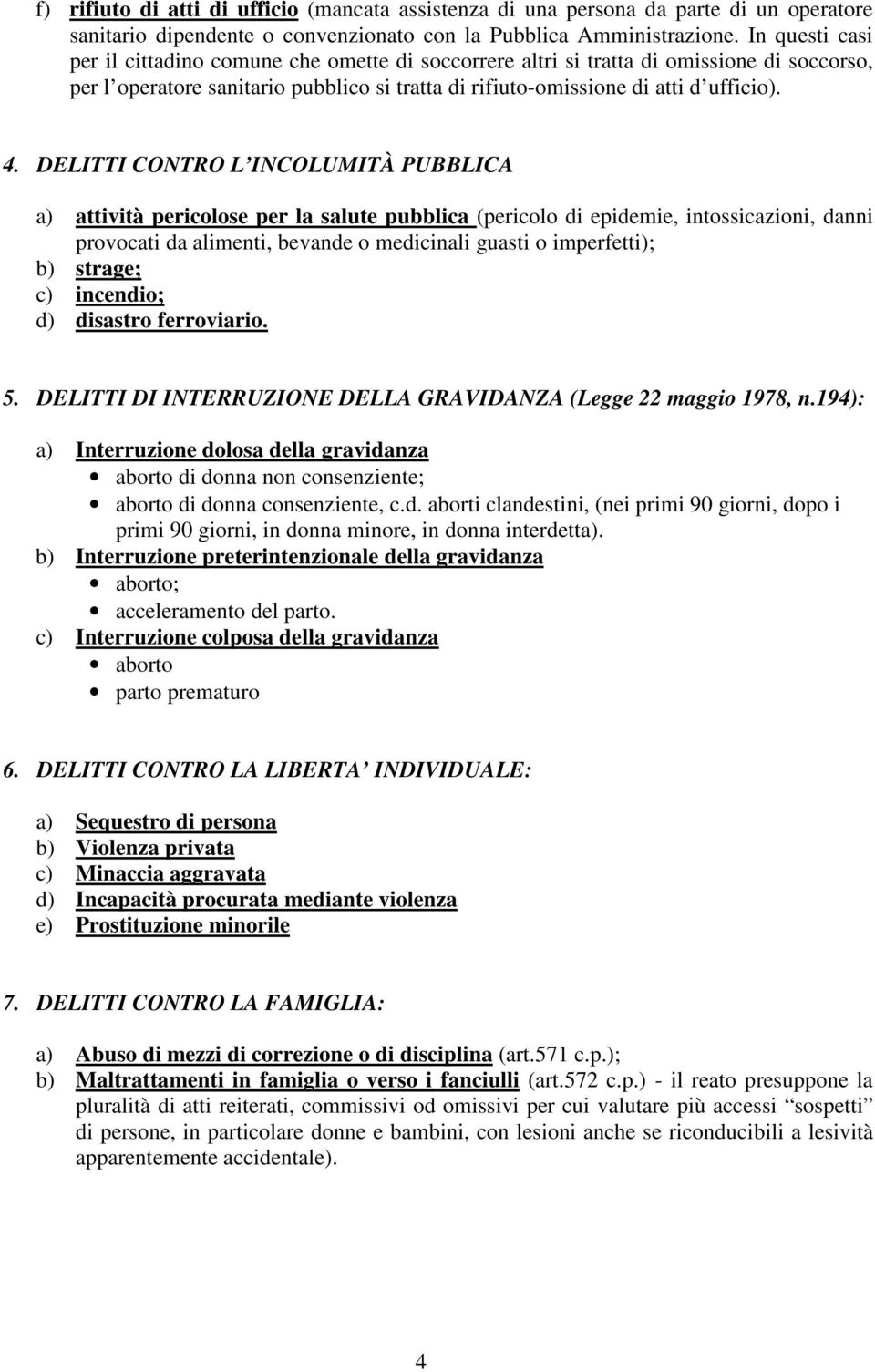 DELITTI CONTRO L INCOLUMITÀ PUBBLICA a) attività pericolose per la salute pubblica (pericolo di epidemie, intossicazioni, danni provocati da alimenti, bevande o medicinali guasti o imperfetti); b)