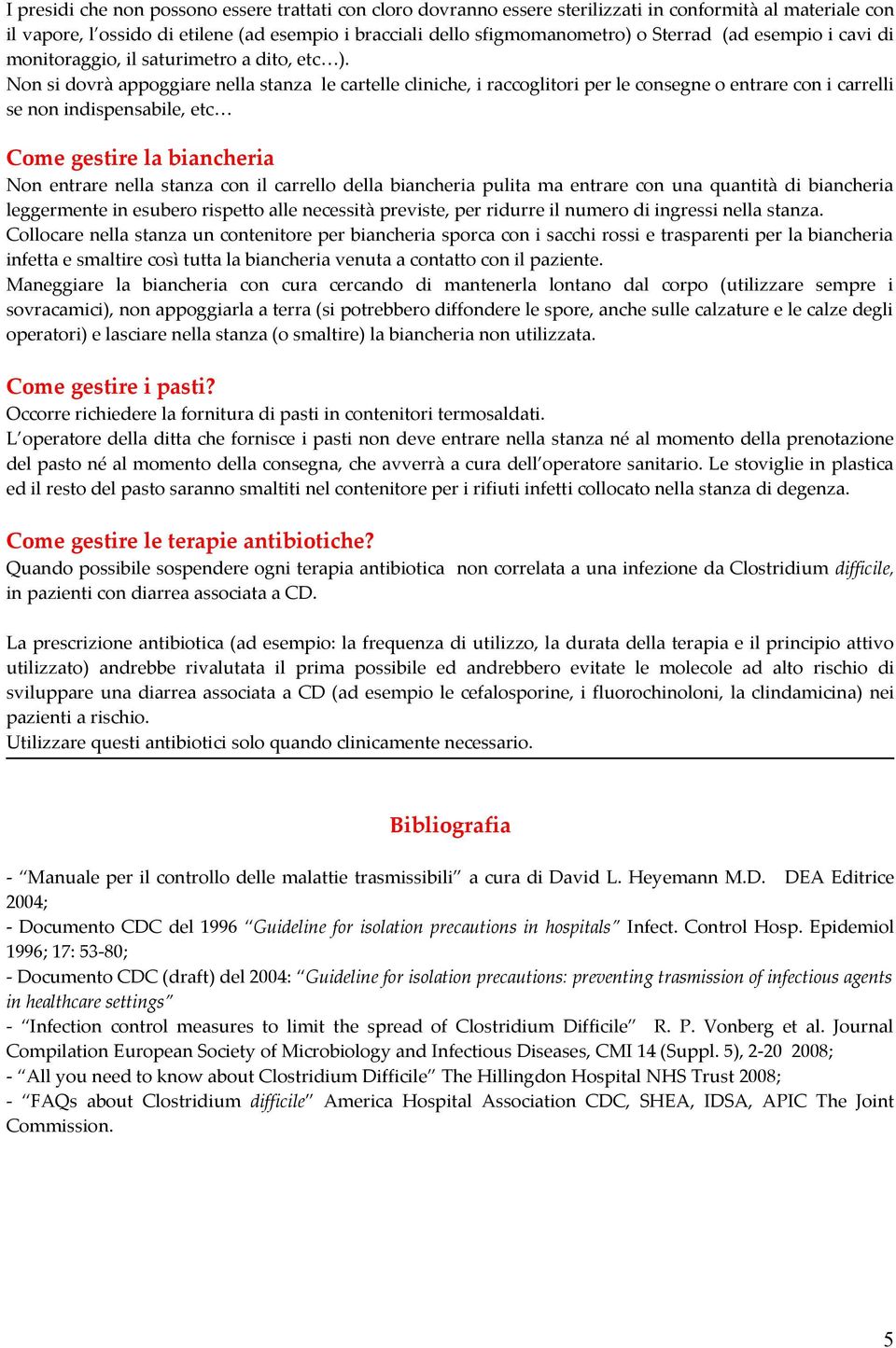 Non si dovrà appoggiare nella stanza le cartelle cliniche, i raccoglitori per le consegne o entrare con i carrelli se non indispensabile, etc Come gestire la biancheria Non entrare nella stanza con