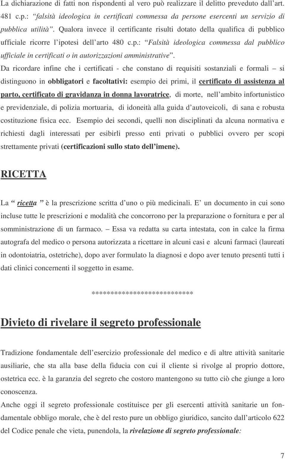 Da ricordare infine che i certificati - che constano di requisiti sostanziali e formali si distinguono in obbligatori e facoltativi: esempio dei primi, il certificato di assistenza al parto,