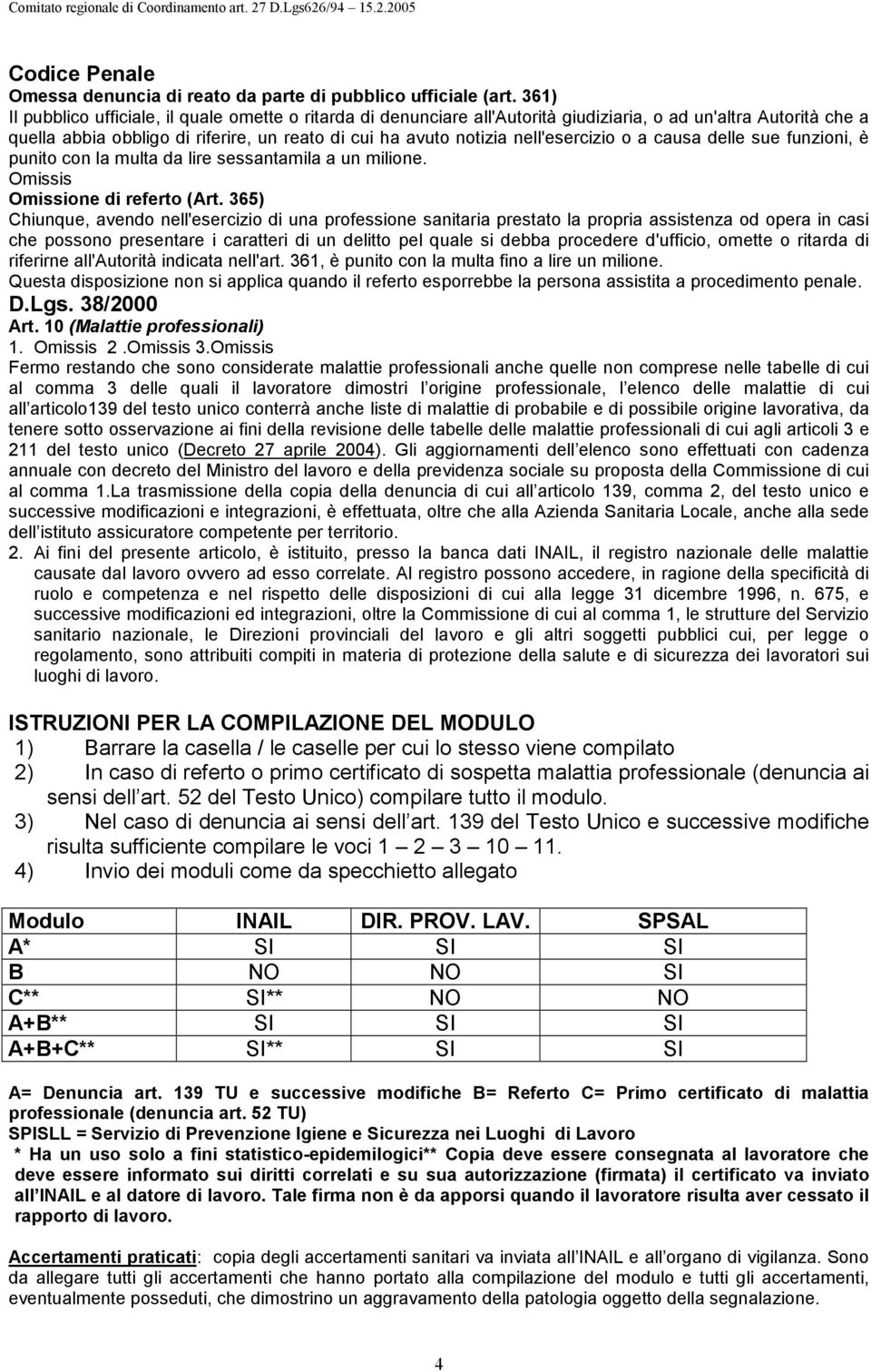 nell'esercizio o a causa delle sue funzioni, è punito con la multa da lire sessantamila a un milione. Omissis Omissione di referto (Art.