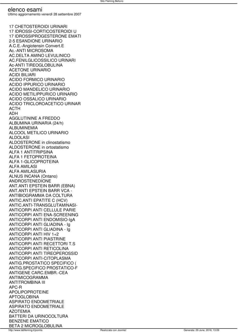 FENILGLICOSSILICO URINARI Ac-ANTI TIREOGLOBULINA ACETONE URINARIO ACIDI BILIARI ACIDO FORMICO URINARIO ACIDO IPPURICO URINARIO ACIDO MANDELICO URINARIO ACIDO METILIPPURICO URINARIO ACIDO OSSALICO