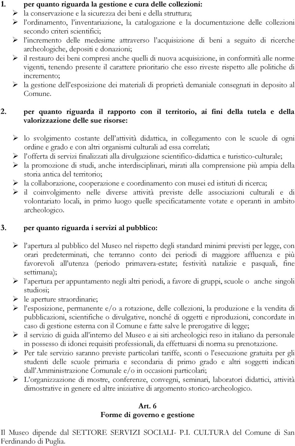 quelli di nuova acquisizione, in conformità alle norme vigenti, tenendo presente il carattere prioritario che esso riveste rispetto alle politiche di incremento; la gestione dell esposizione dei